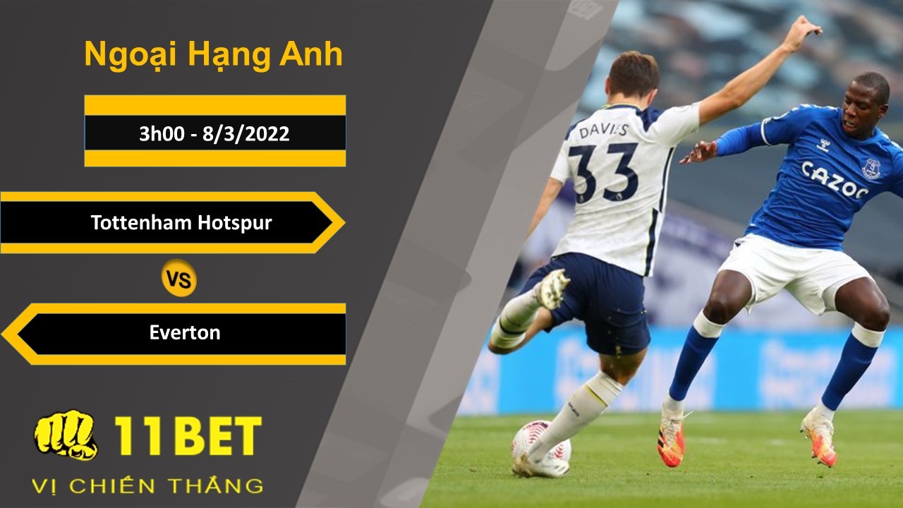 11BET Soi kèo Tottenham Hotspur vs Everton, 3h00, 8/3/2022