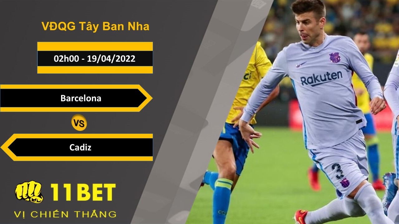 11BET Soi kèo Barcelona vs Cadiz 02h00, 19/04/2022