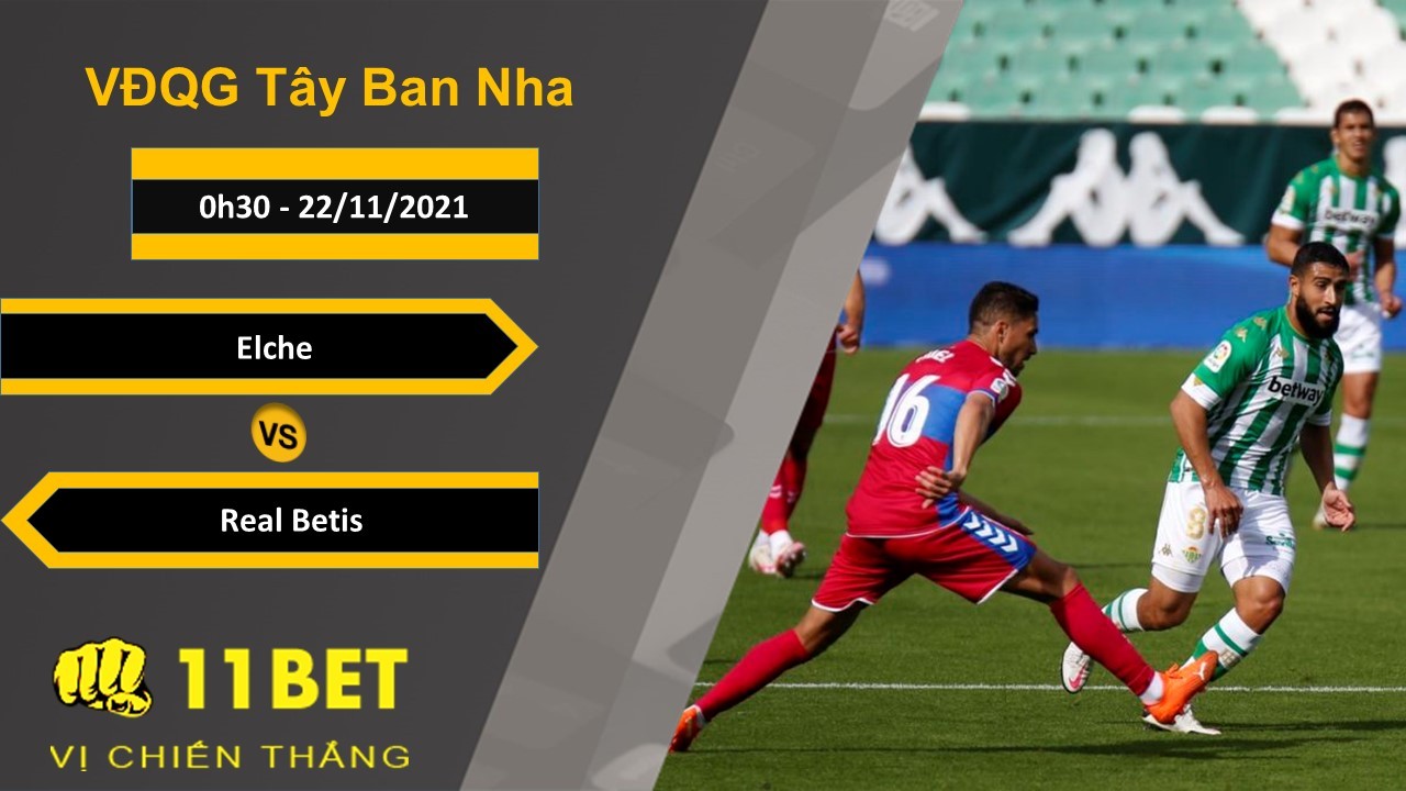 11BET Soi kèo Elche vs Real Betis, 0h30, 22/11/2021