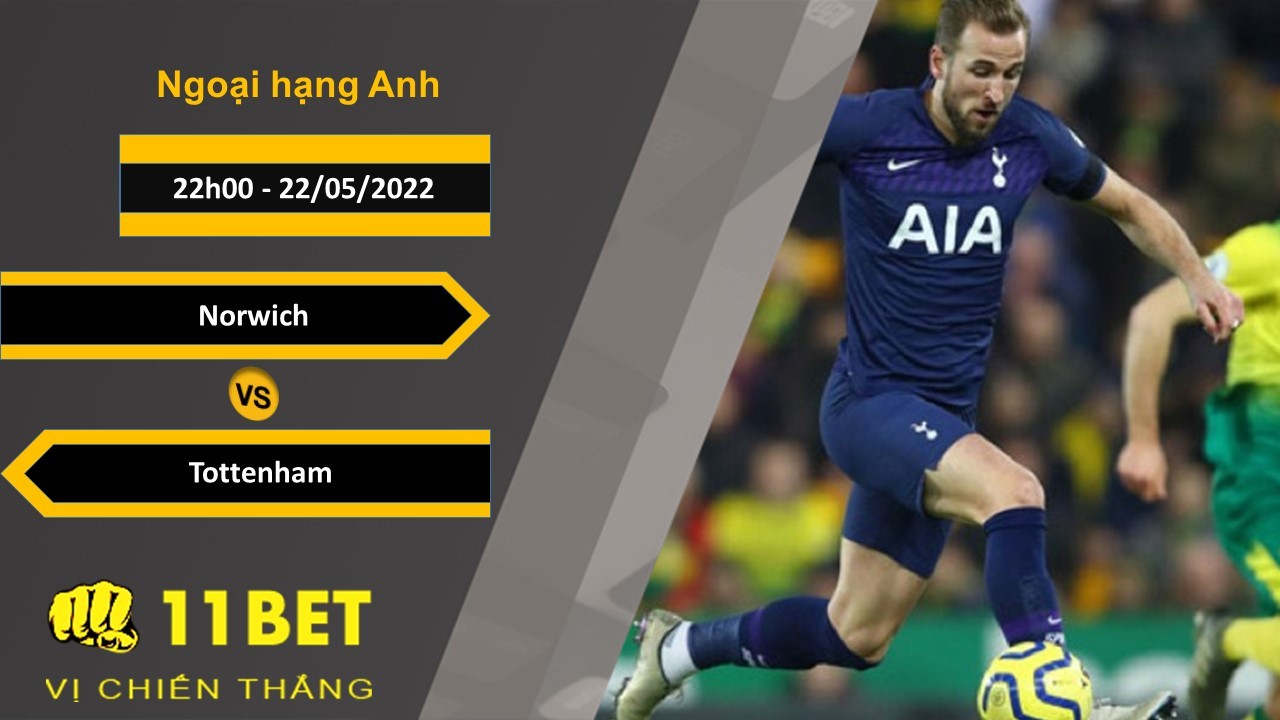 11BET Soi kèo  Norwich vs Tottenham , 22h00, 22/05/2022