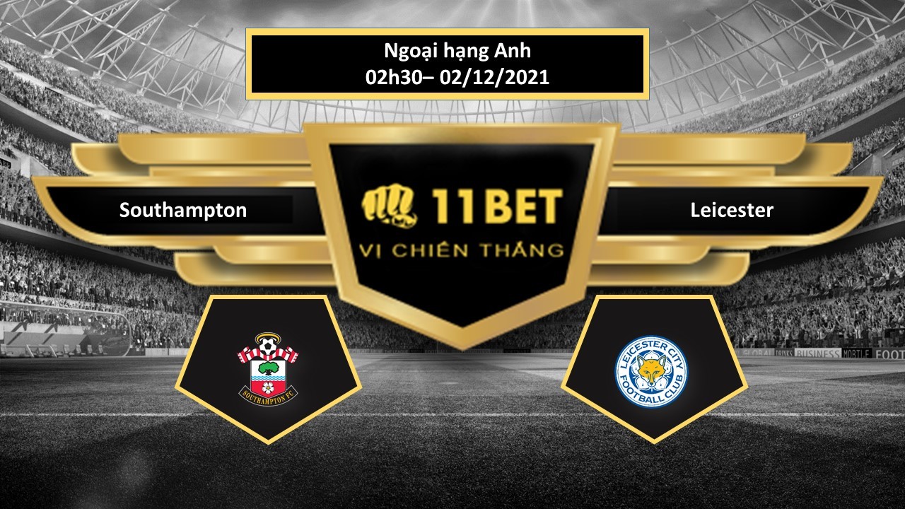 11BET Tip bóng đá Southampton vs Leicester , hôm nay 02/12/2021