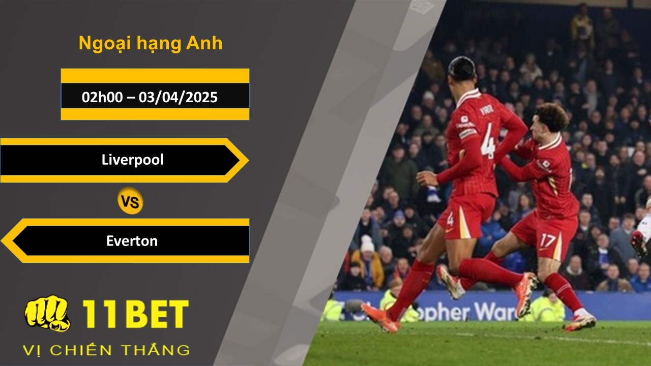 11BET Soi kèo Liverpool vs Everton, 02h00, 03/04/2025