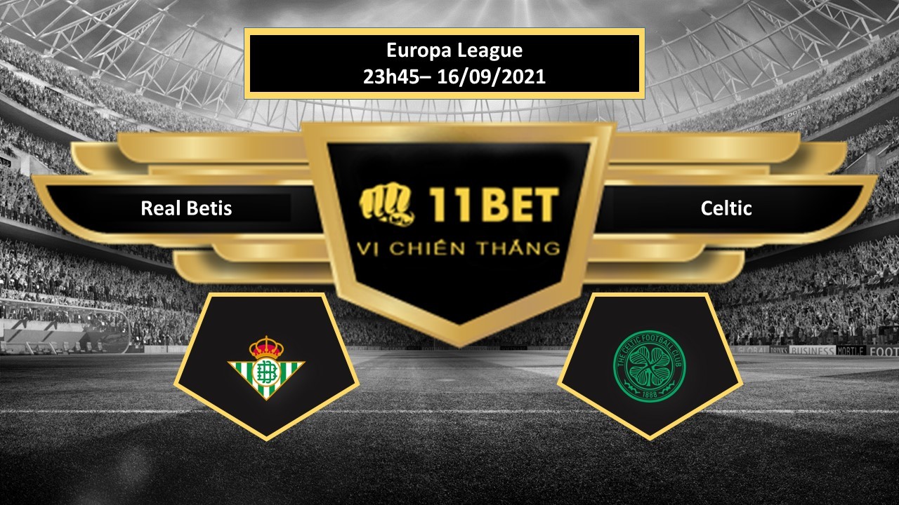 11BET Tip bóng đá Real Betis vs Celtic,  hôm nay 16/09/2021