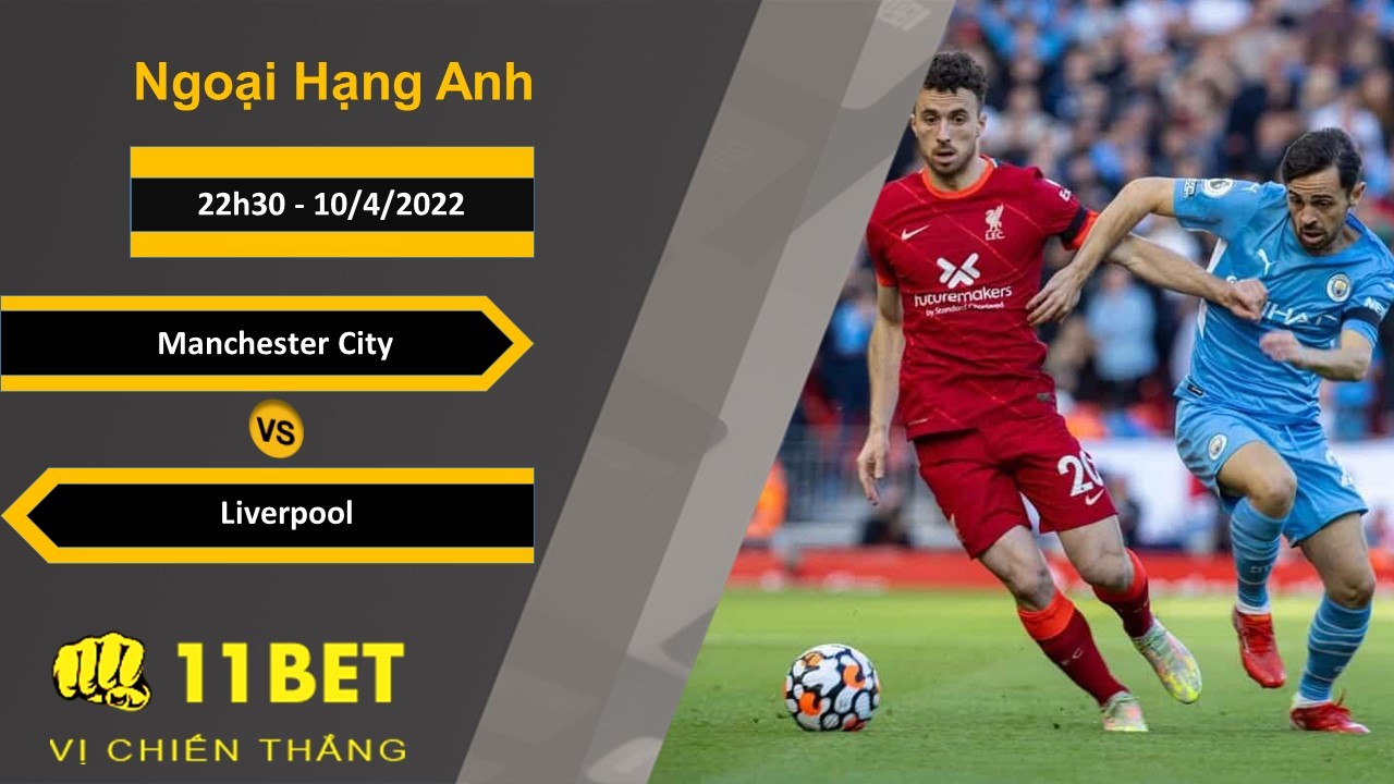 11BET Soi kèo Manchester City vs Liverpool, 22h30, 10/4/2022
