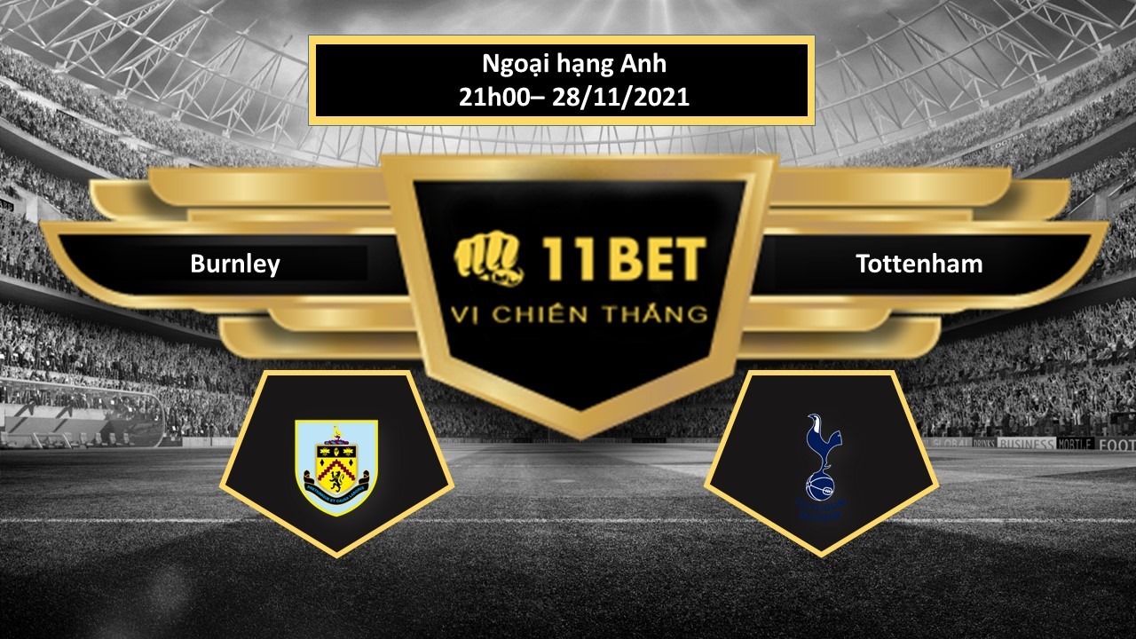 11BET Tip bóng đá Burnley vs Tottenham , hôm nay 28/11/2021