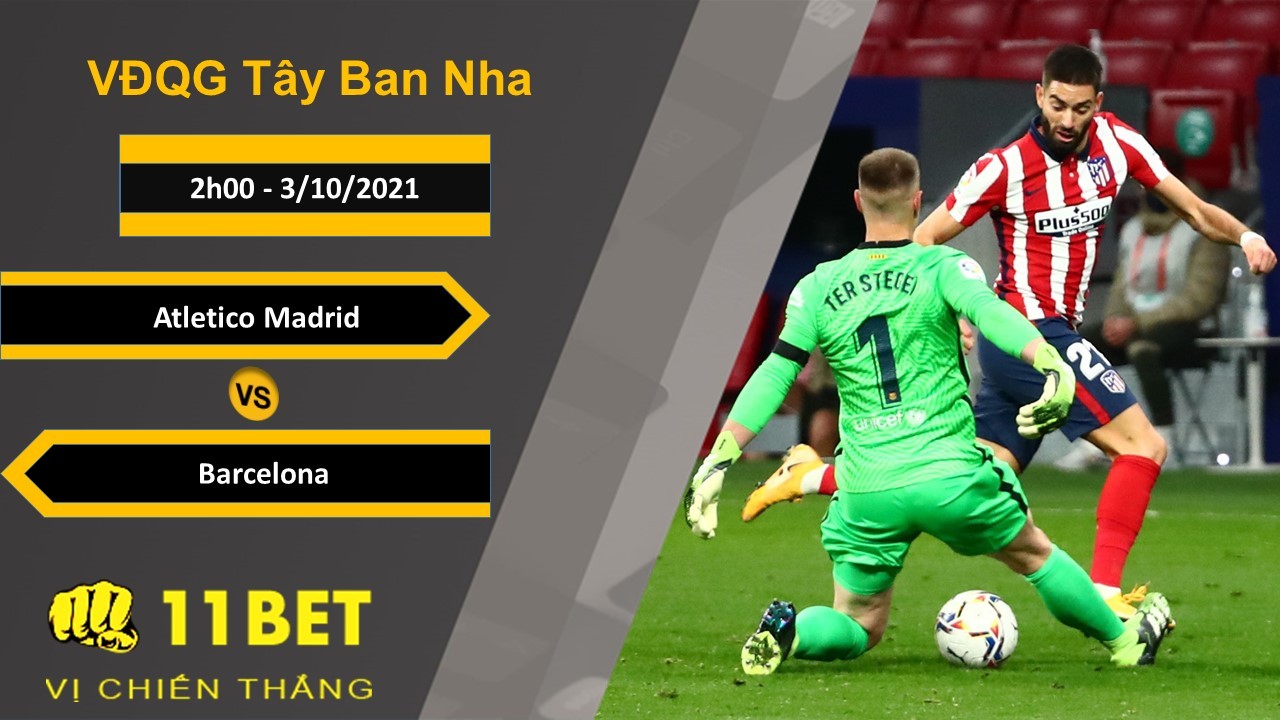 11BET Soi kèo Atletico Madrid vs Barcelona, 2h00, 3/10/2021