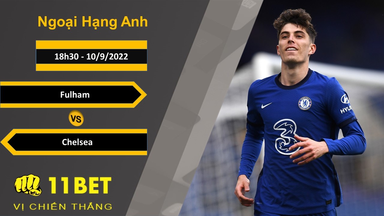 11BET Soi kèo Fulham vs Chelsea, 18h30, 10/9/2022