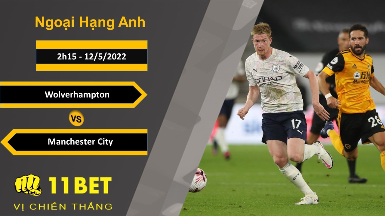 11BET Soi kèo Wolverhampton vs Manchester City, 2h15, 12/5/2022