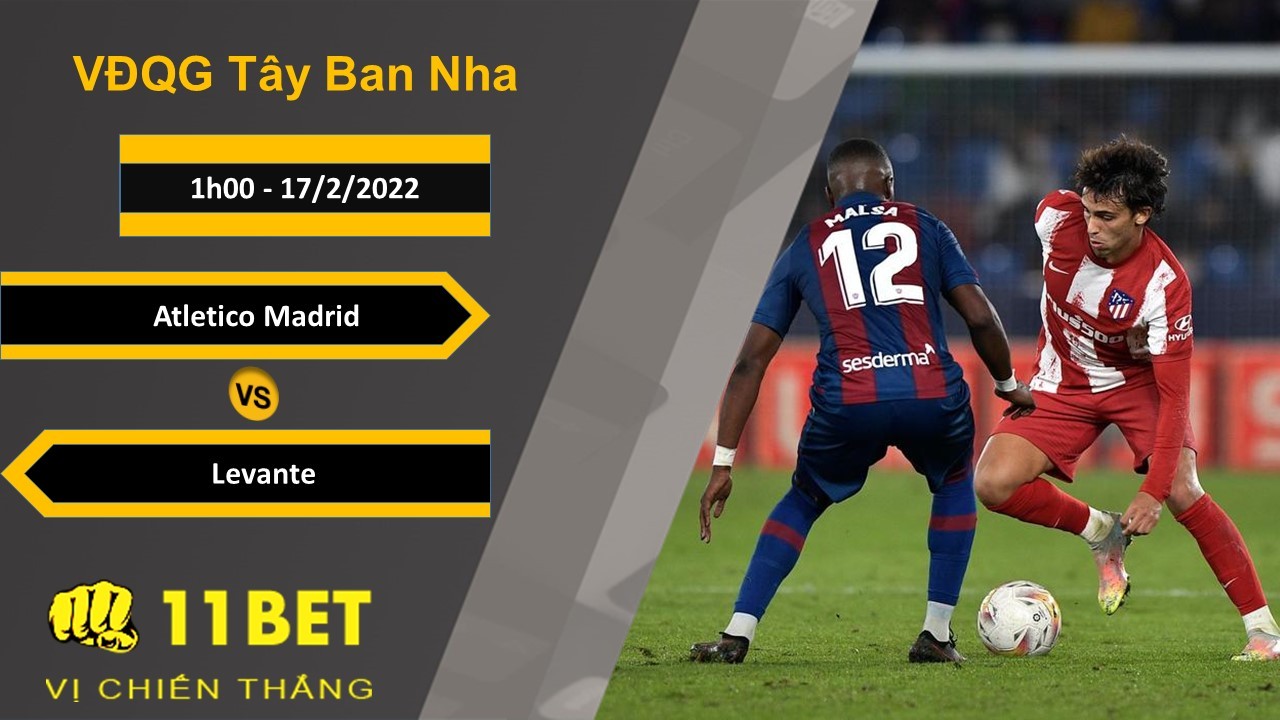 11BET Soi kèo Atletico Madrid vs Levante, 1h00, 17/2/2022
