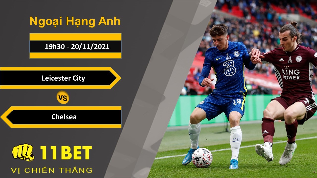 11BET Soi kèo Leicester City vs Chelsea, 19h30, 20/11/2021
