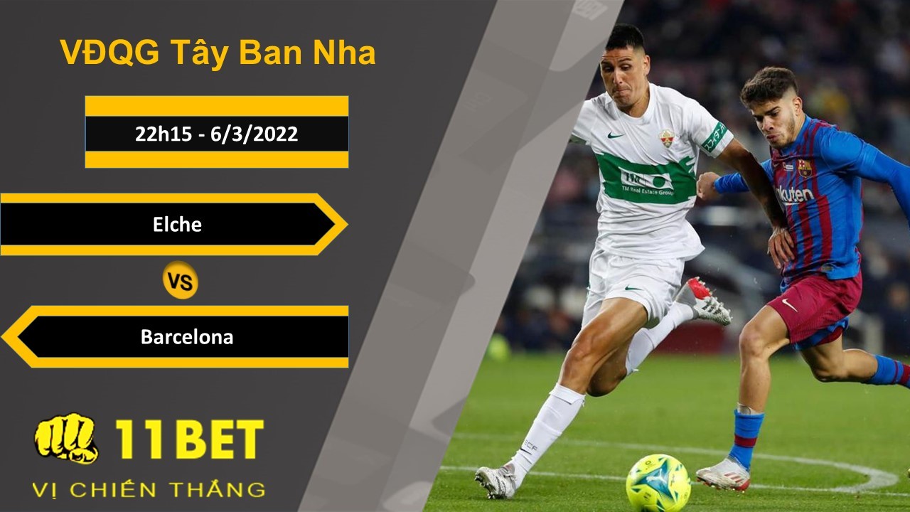 11BET Soi kèo Elche vs Barcelona, 22h15, 6/3/2022