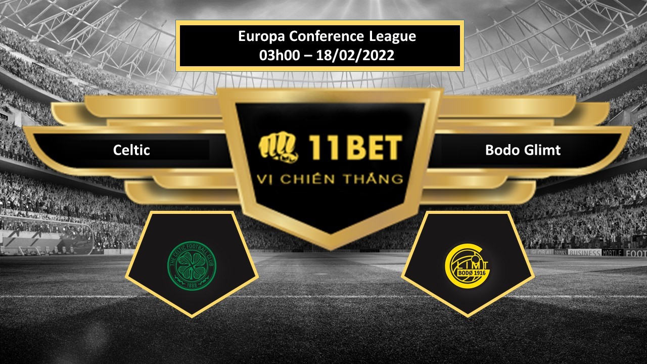 11BET Tip bóng đá  Celtic vs Bodo Glimt , hôm nay 18/02/2022