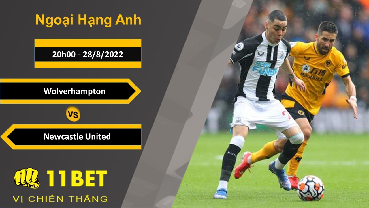 11BET Soi kèo Wolverhampton vs Newcastle United, 20h00, 28/8/2022