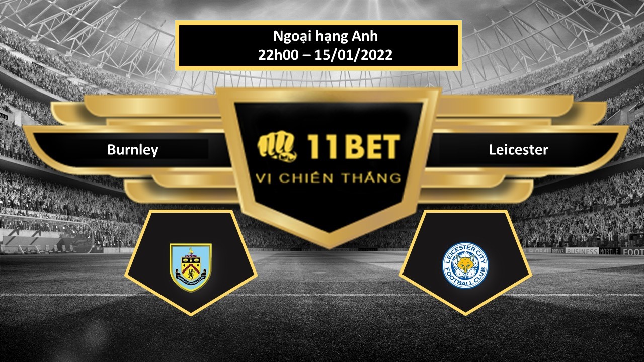 11BET Tip bóng đá Burnley vs Leicester , hôm nay 15/01/2022