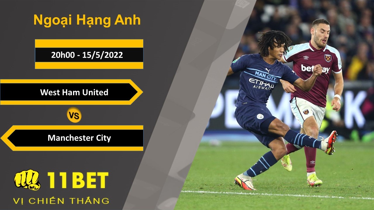11BET Soi kèo West Ham United vs Manchester City, 20h00, 15/5/2022