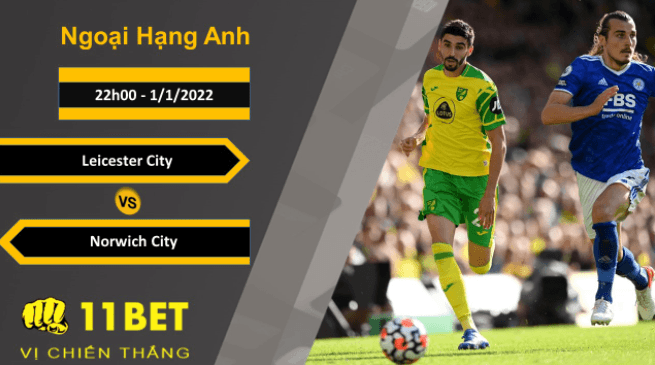 11BET Soi kèo Leicester City vs Norwich City, 22h00, 1/1/2022