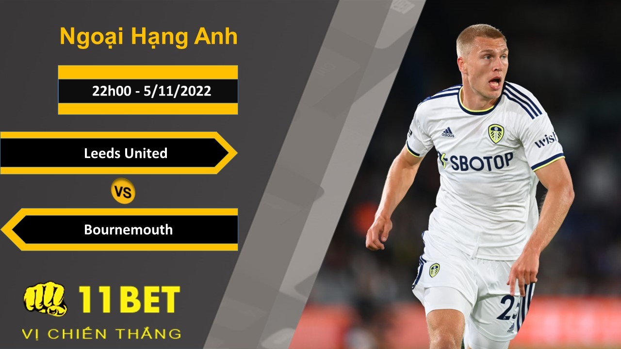 11BET Soi kèo Leeds United vs Bournemouth, 22h00, 5/11/2022