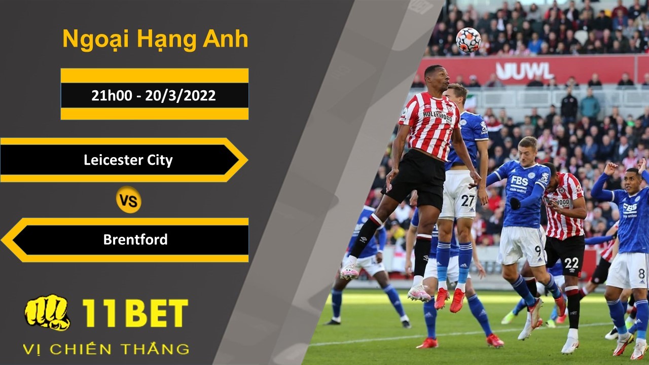 11BET Soi kèo Leicester City vs Brentford, 21h00, 20/3/2022