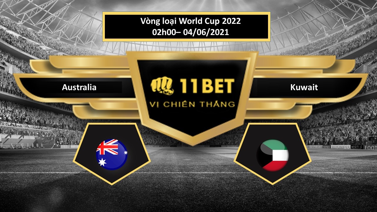 11BET Tip bóng đá Australia vs Kuwait , hôm nay 04/06/2021