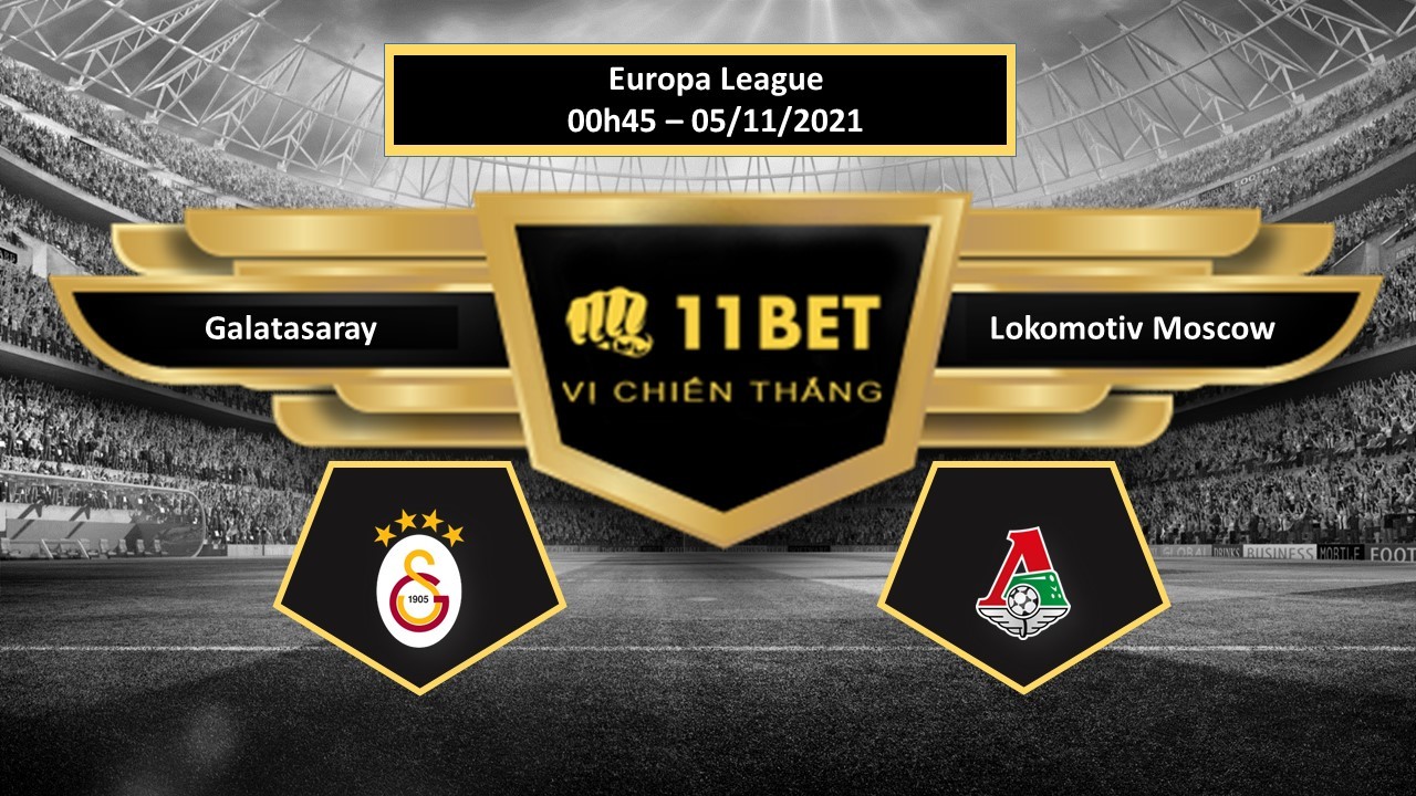 11BET Tip bóng đá Galatasaray vs Lokomotiv Moscow , hôm nay 05/11/2021
