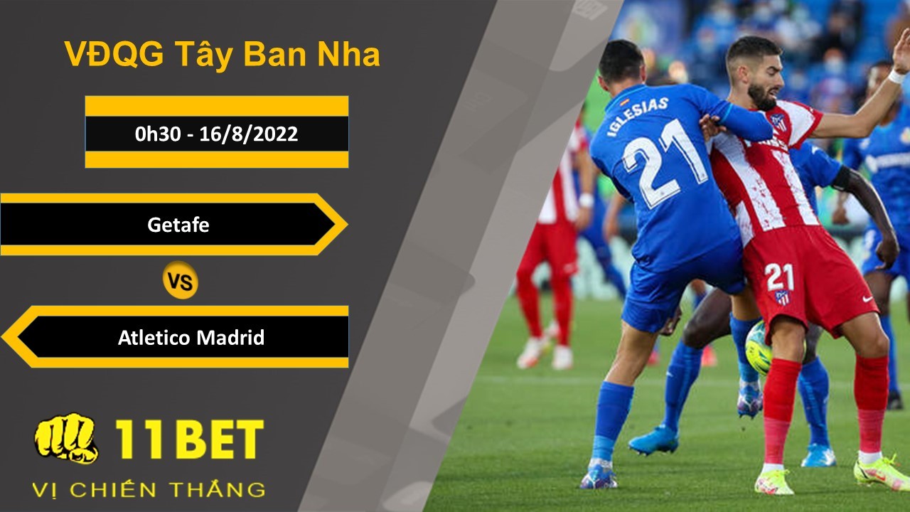 11BET Soi kèo Getafe vs Atletico Madrid, 0h30, 16/8/2022