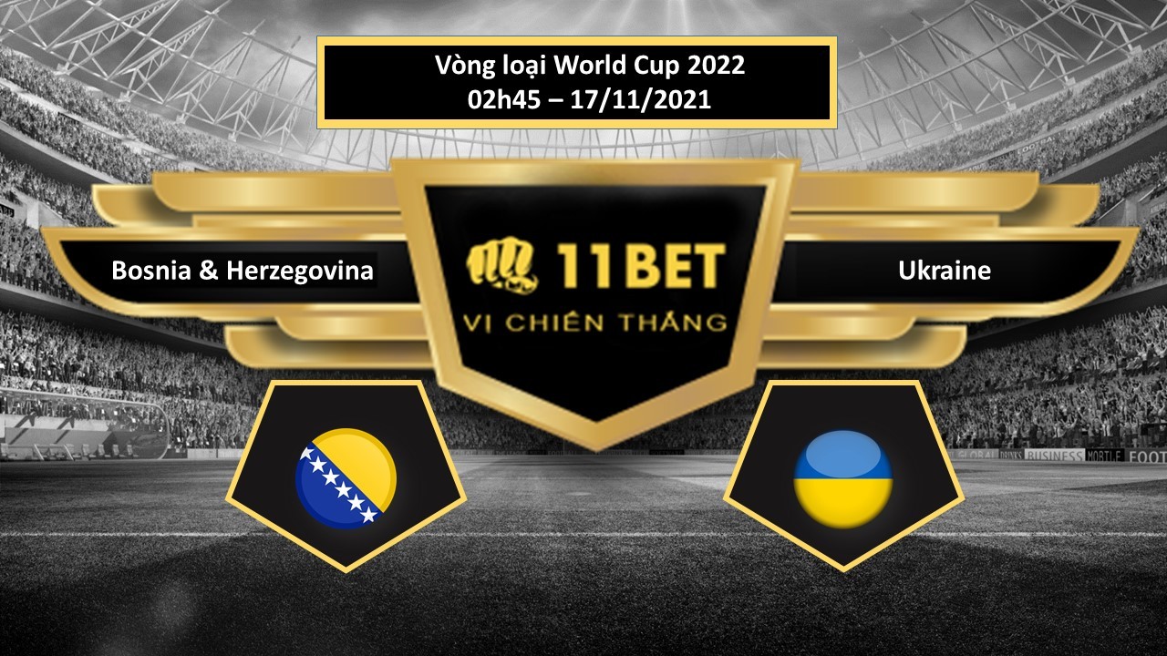 11BET Tip bóng đá Bosnia Herzegovina vs Ukraine , hôm nay 17/11/2021