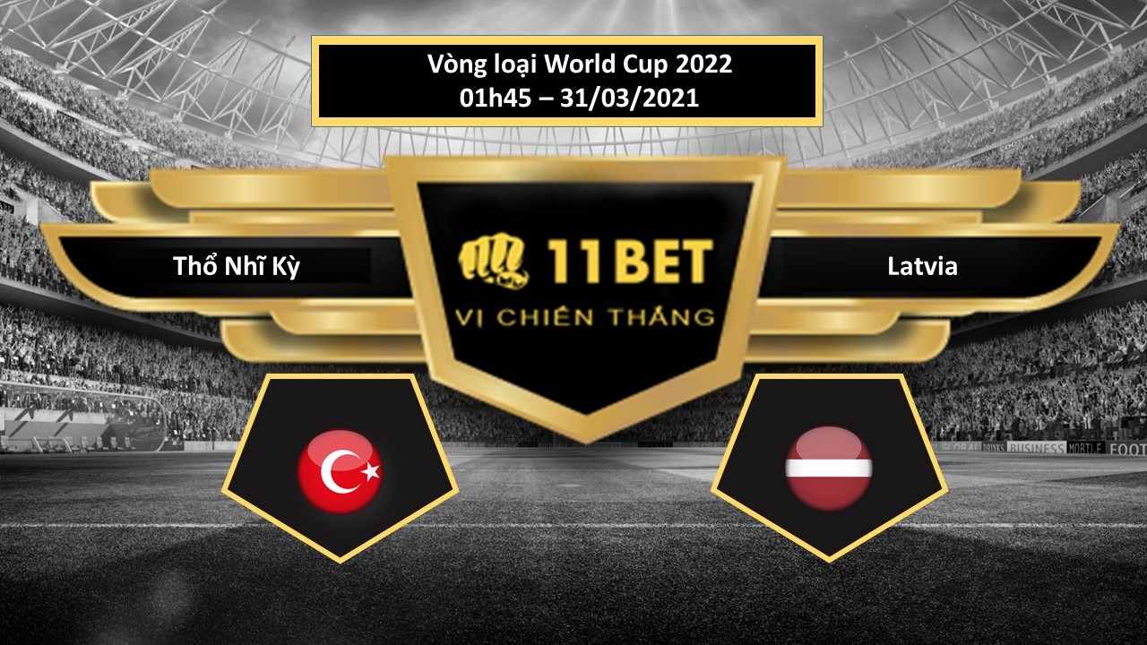 11BET Tip bóng đá Thổ Nhĩ Kỳ vs Latvia , hôm nay 31/03/2021