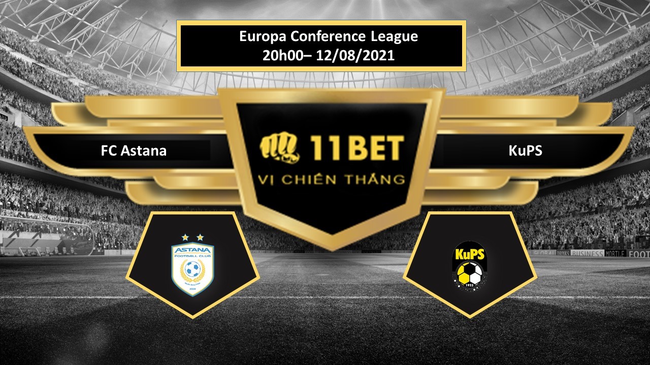 11BET Tip bóng đá FC Astana vs KuPS , hôm nay 12/08/2021