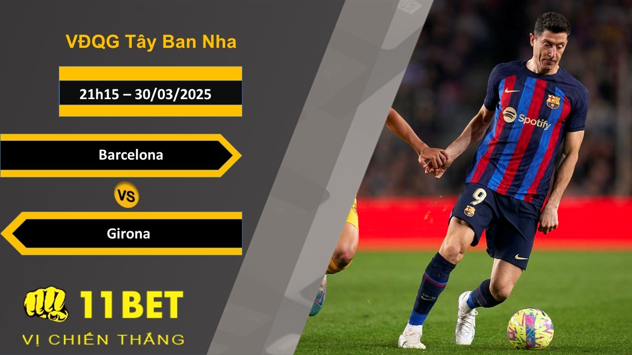 11BET Soi kèo Barcelona vs Girona, 21h15, 30/03/2025