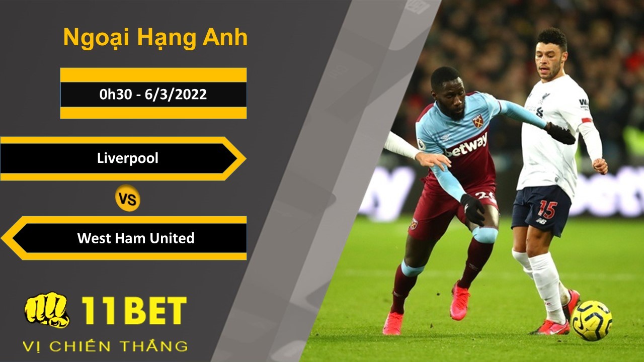 11BET Soi kèo Liverpool vs West Ham United, 0h30, 6/3/2022