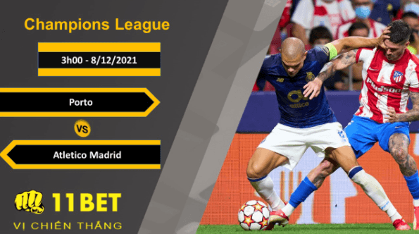 11BET Soi kèo Porto vs Atletico Madrid, 3h00, 8/12/2021
