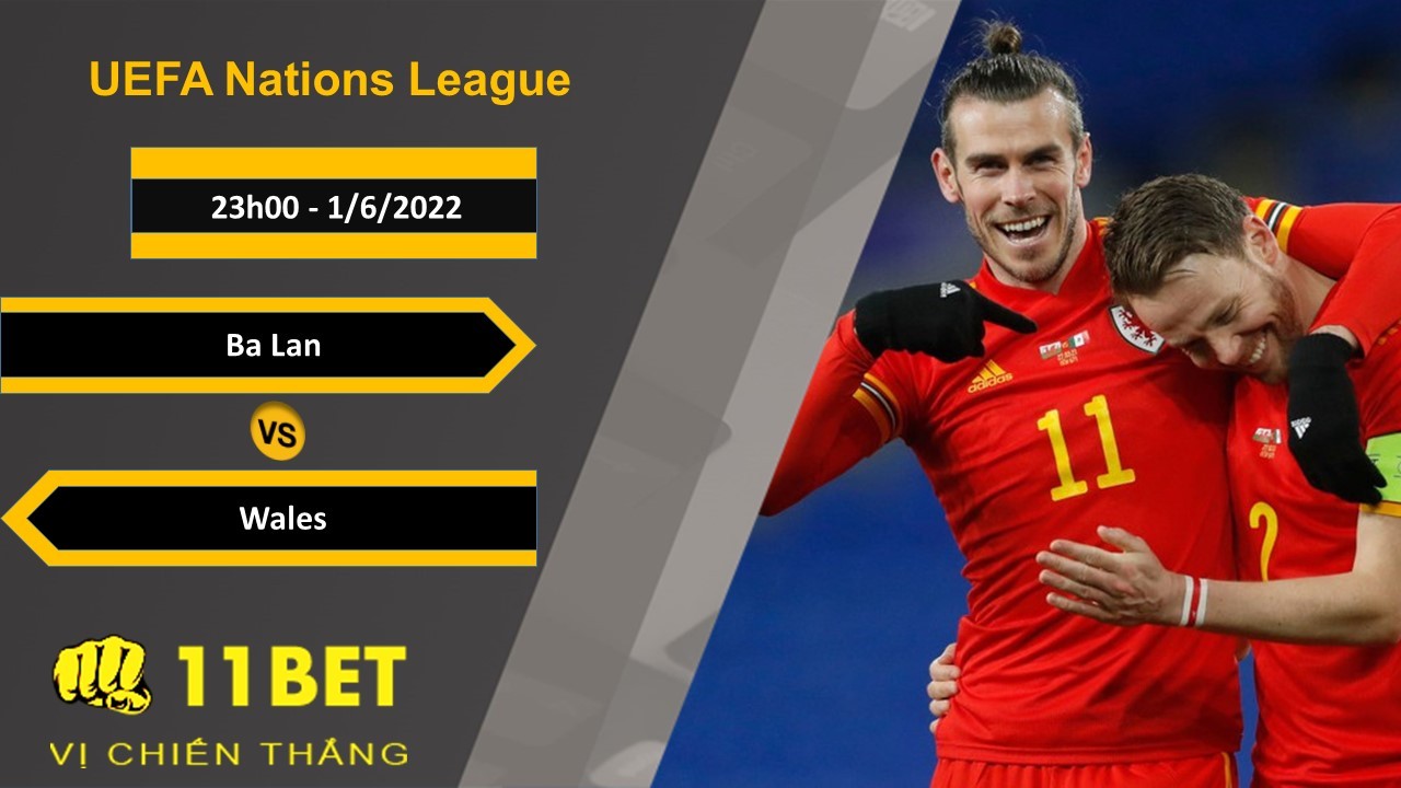 11BET Soi kèo Ba Lan vs Xứ Wales, 23h00, 1/6/2022