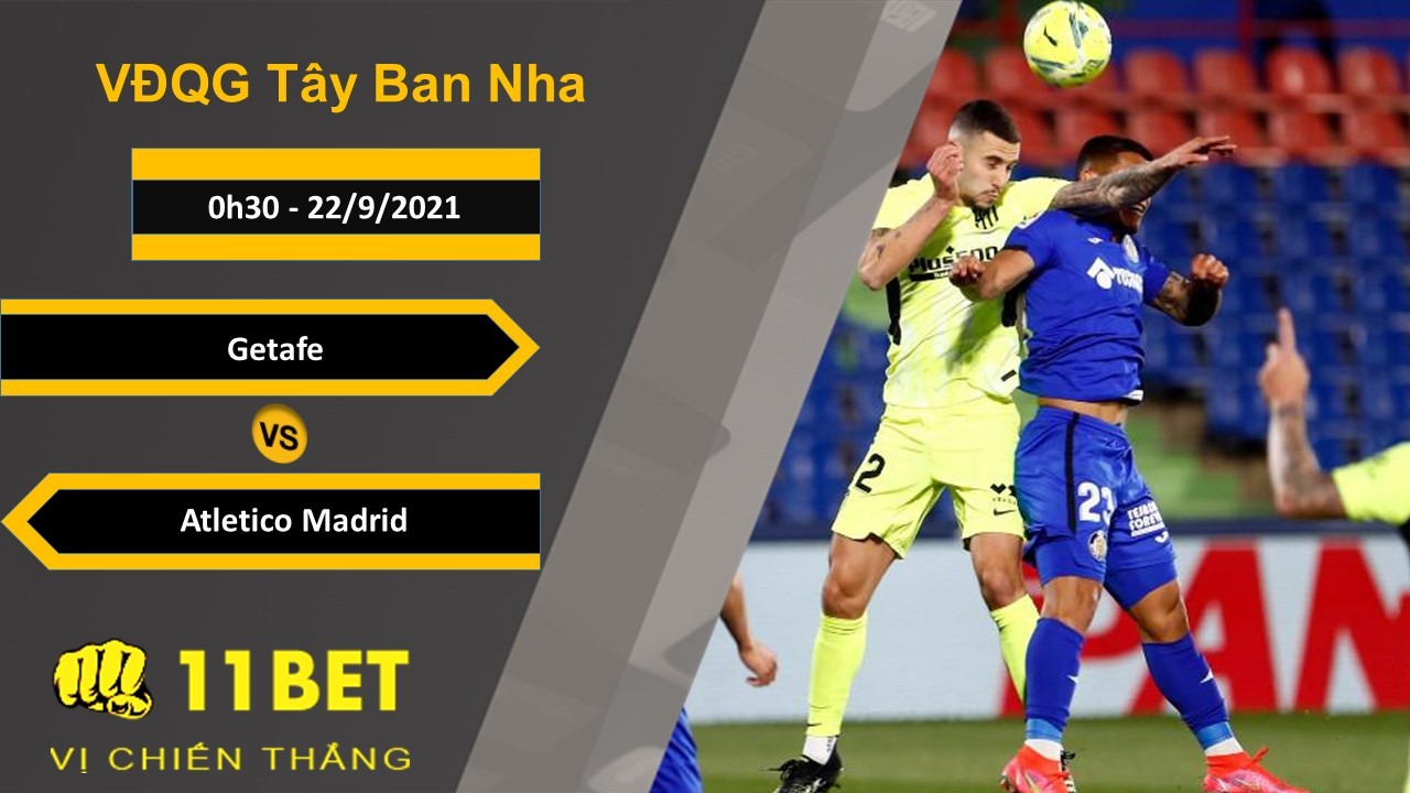 11BET Soi kèo Getafe vs Atletico Madrid, 0h30, 22/9/2021