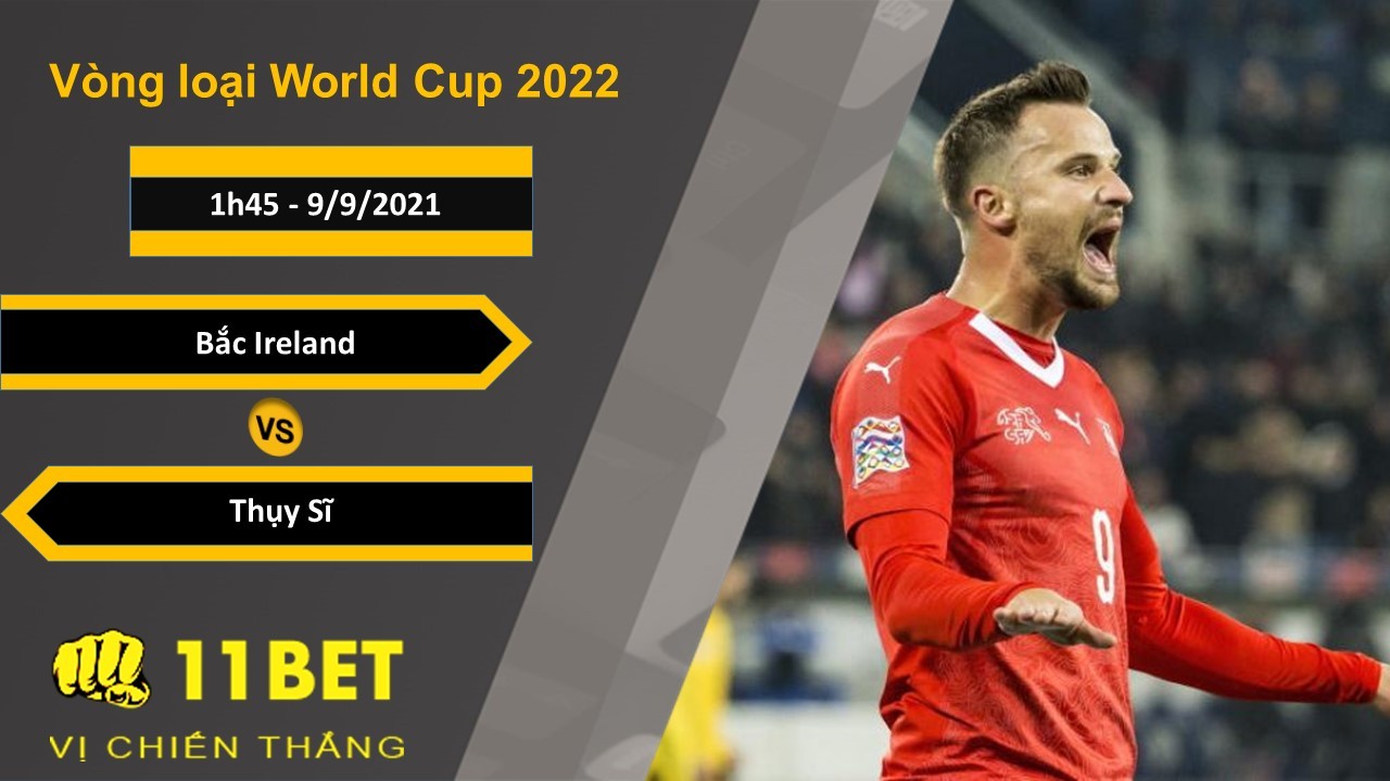 11BET Soi kèo Bắc Ireland vs Thụy Sĩ, 1h45, 9/9/2021