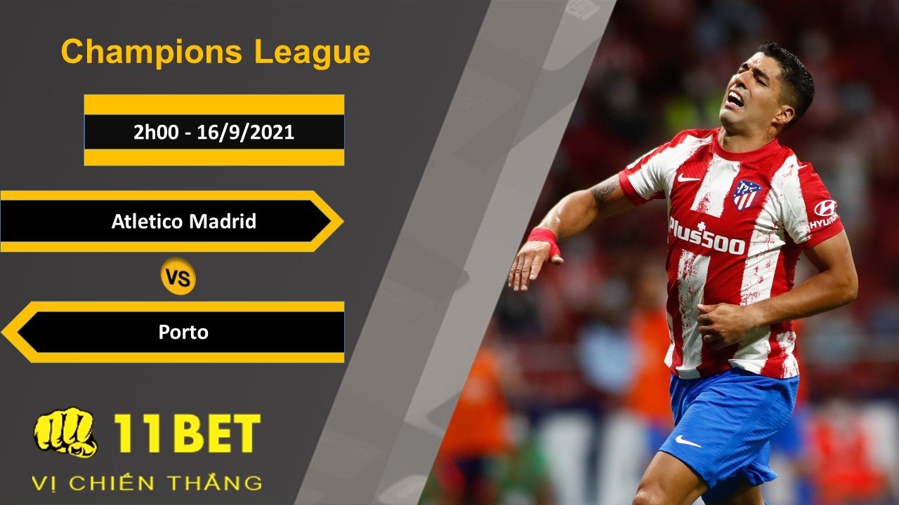 11BET Soi kèo Atletico Madrid vs Porto, 2h00, 16/9/2021