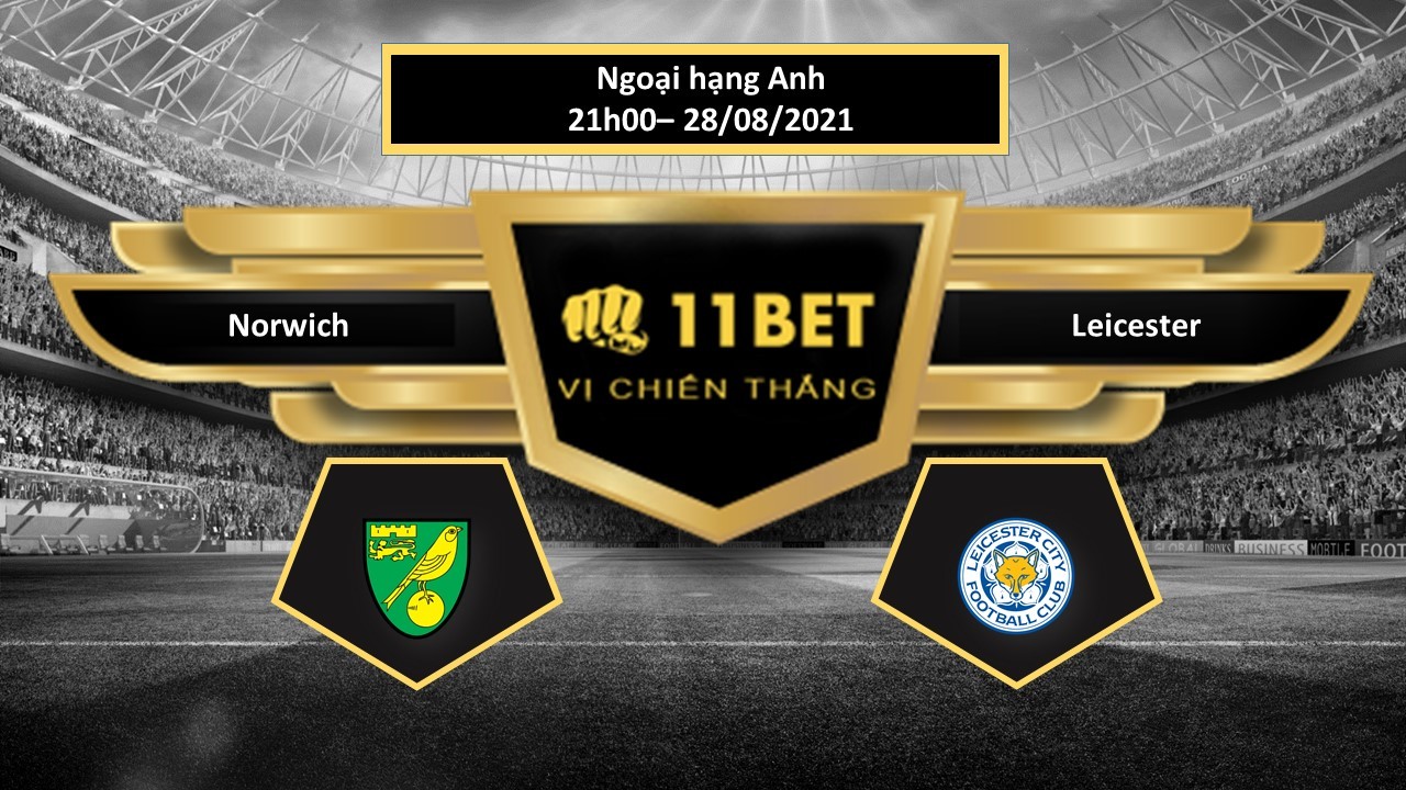 11BET Tip bóng đá Norwich vs Leicester , hôm nay 28/08/2021