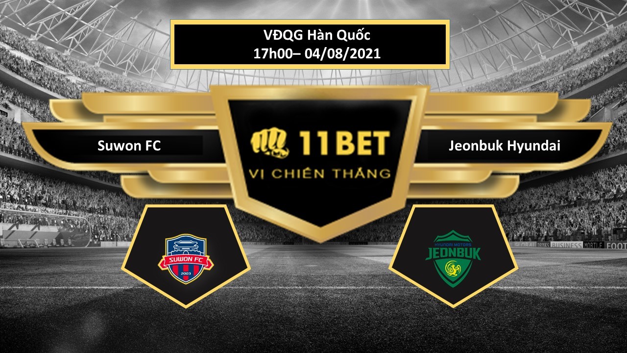 11BET Tip bóng đá Suwon FC vs Jeonbuk Hyundai  ,  hôm nay 04/08/2021