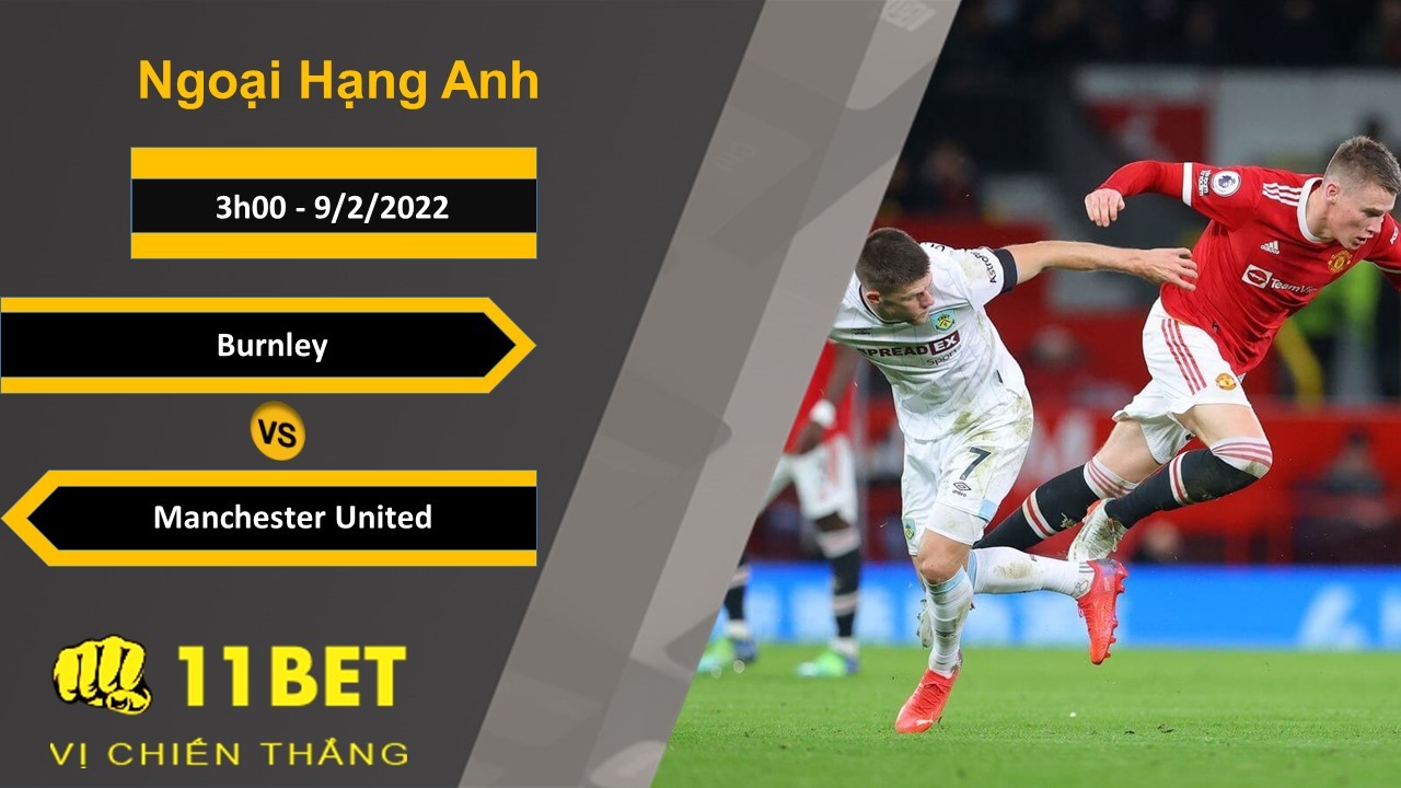 11BET Soi kèo Burnley vs Manchester United, 3h00, 9/2/2022