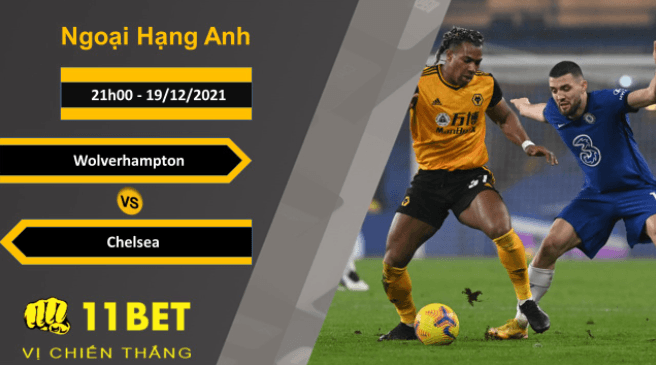 11BET Soi kèo Wolverhampton vs Chelsea, 21h00, 19/12/2021