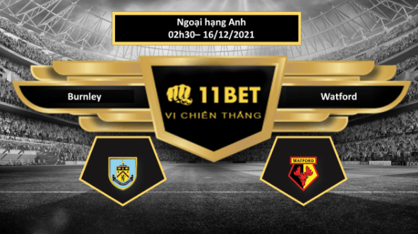 11BET Tip bóng đá Burnley vs Watford , hôm nay 16/12/2021