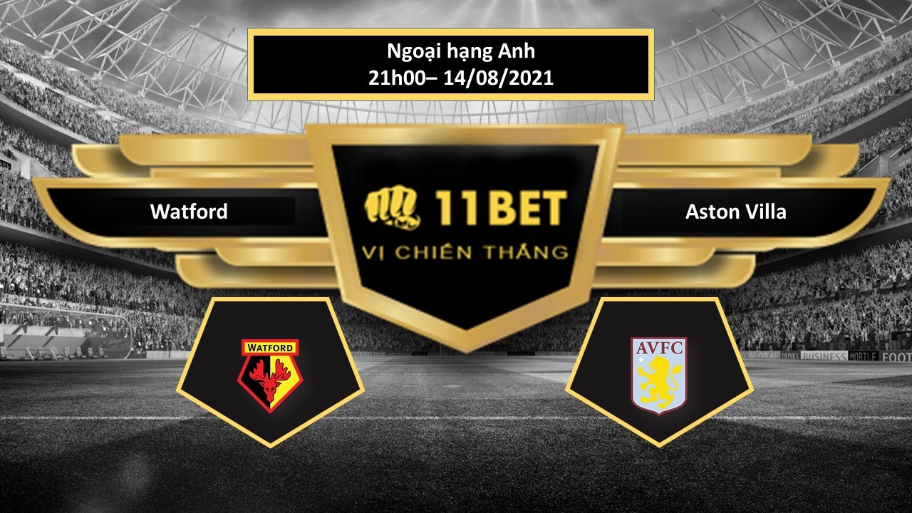 11BET Tip bóng đá Watford vs Aston Villa  , hôm nay 14/08/2021