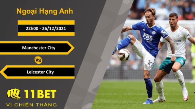 11BET Soi kèo Manchester City vs Leicester City, 22h00, 26/12/2021