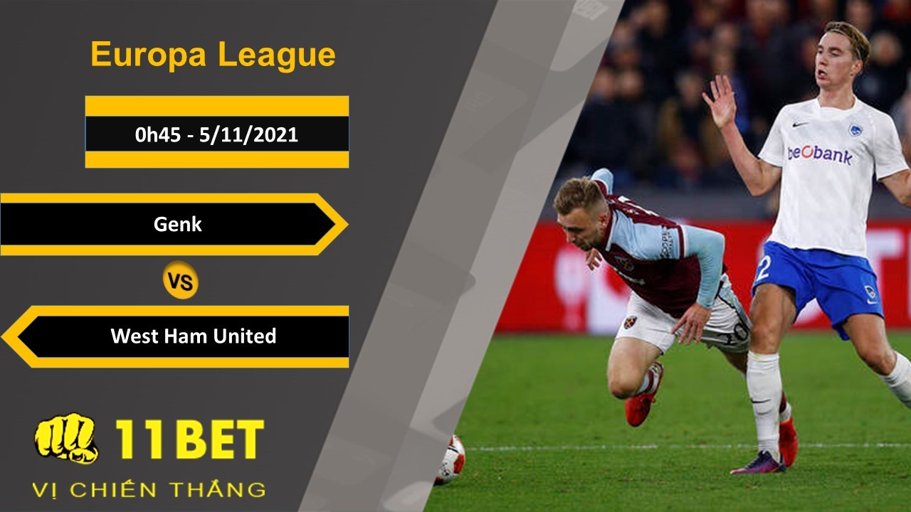 11BET Soi kèo Genk vs West Ham United, 0h45, 5/11/2021