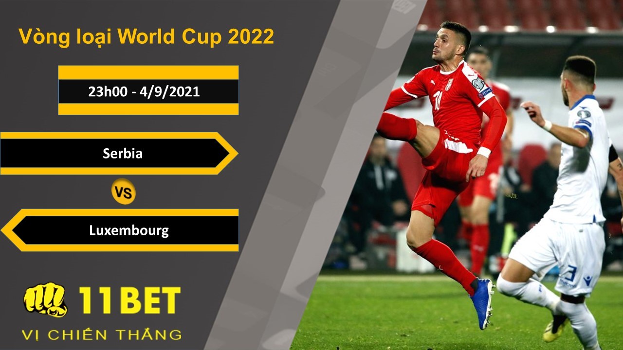 11BET Soi kèo Serbia vs Luxembourg, 23h00, 4/9/2021