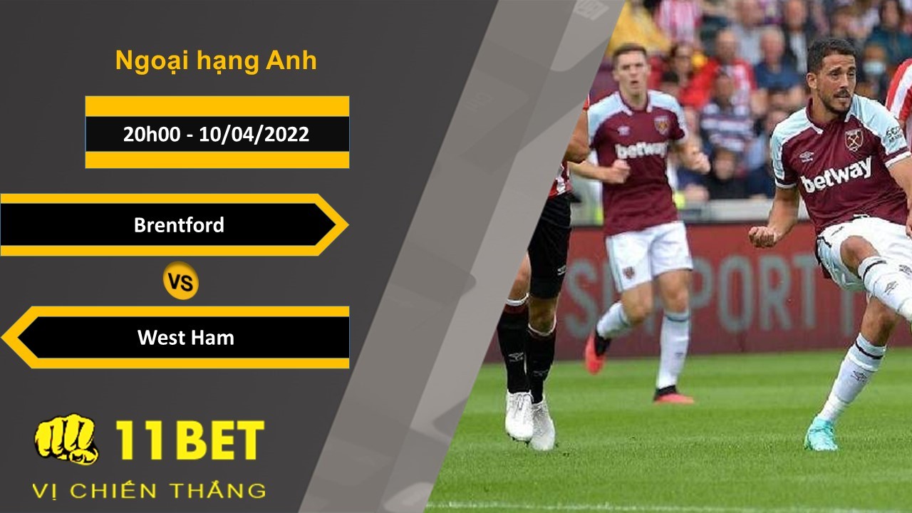 11BET Soi kèo Brentford vs West Ham 20h00, 10/04/2022