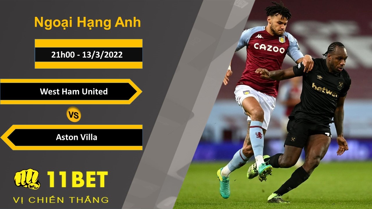 11BET Soi kèo West Ham United vs Aston Villa, 21h00, 13/3/2022