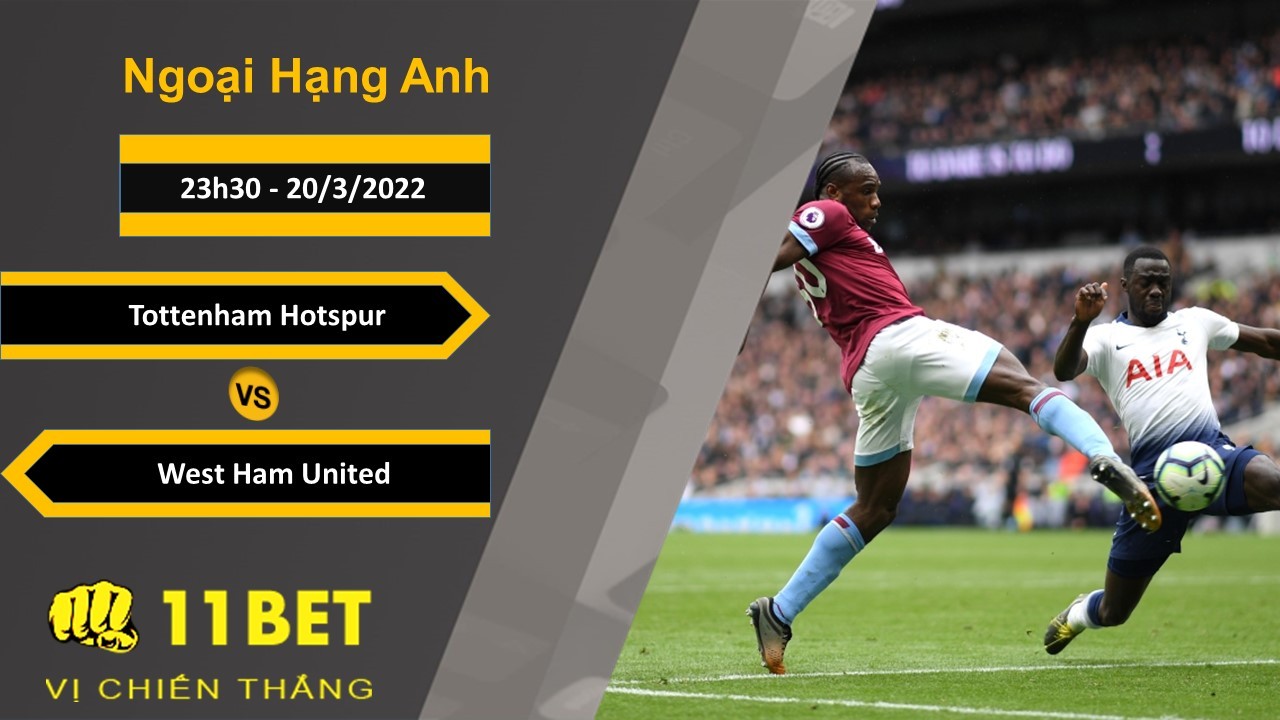 11BET Soi kèo Tottenham Hotspur vs West Ham United, 23h30, 20/3/2022
