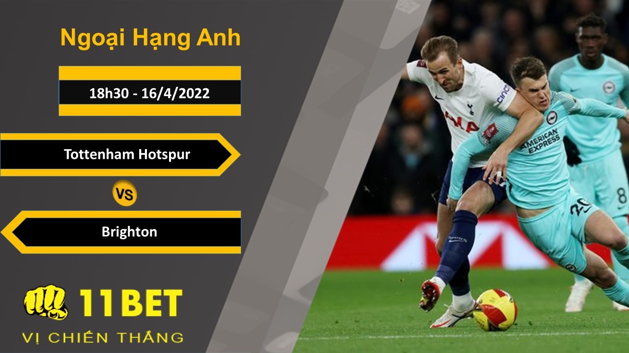 11BET Soi kèo Tottenham Hotspur vs Brighton, 18h30, 16/4/2022