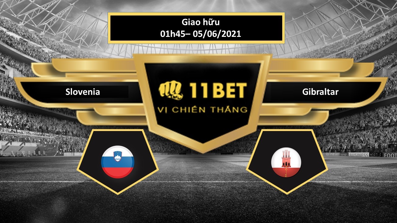 11BET Tip bóng đá Slovenia vs Gibraltar , hôm nay 05/06/2021