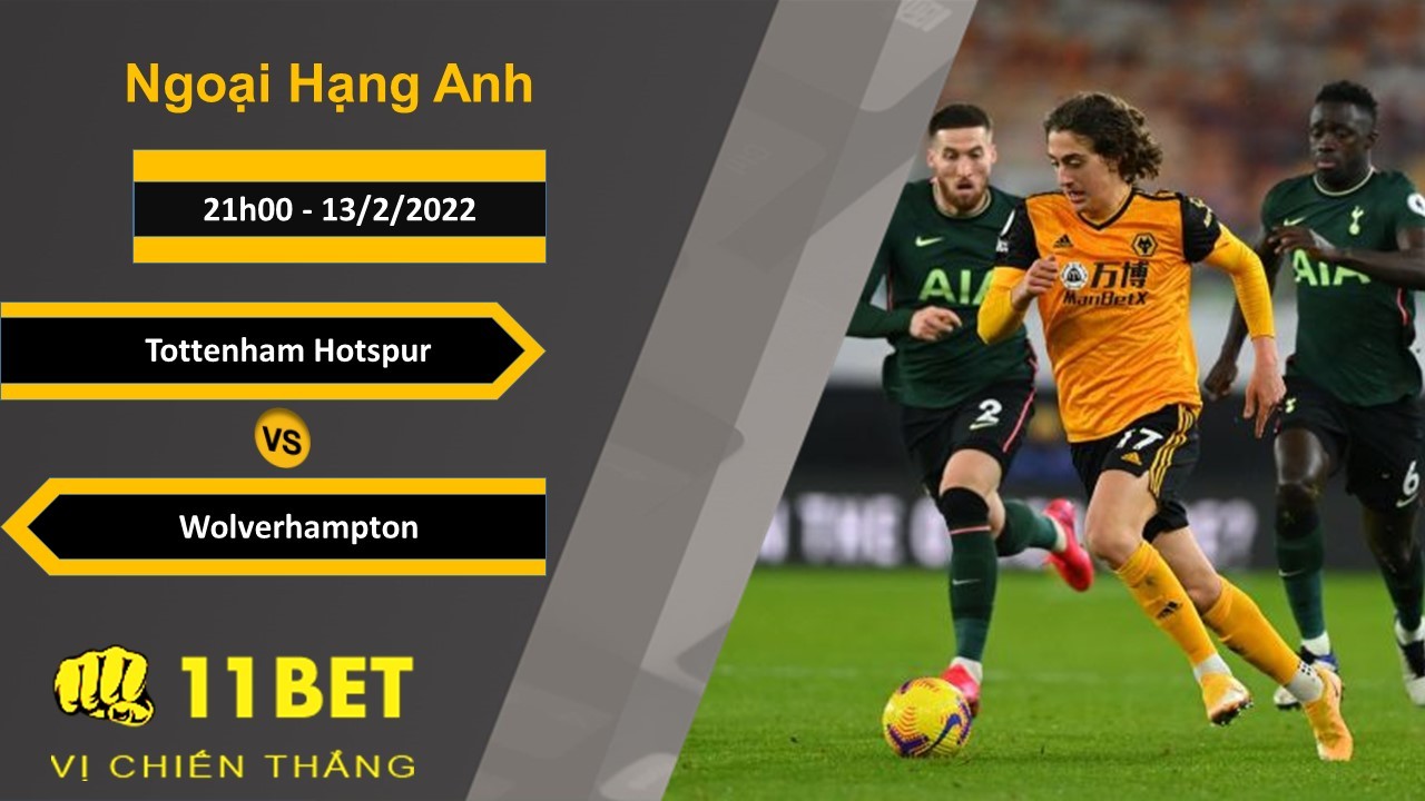 11BET Soi kèo Tottenham Hotspur vs Wolverhampton, 21h00, 13/2/2022